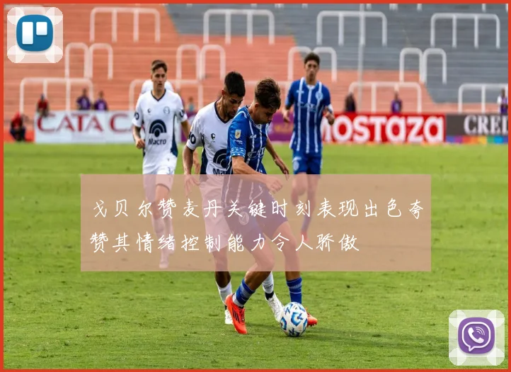戈贝尔赞麦丹关键时刻表现出色夸赞其情绪控制能力令人骄傲