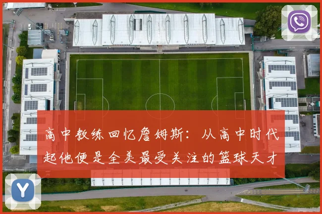 高中教练回忆詹姆斯：从高中时代起他便是全美最受关注的篮球天才